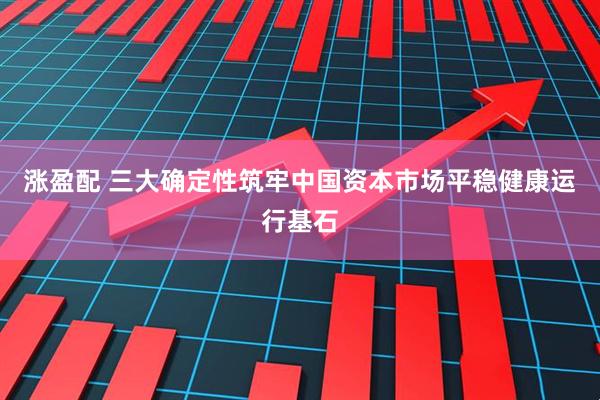 涨盈配 三大确定性筑牢中国资本市场平稳健康运行基石